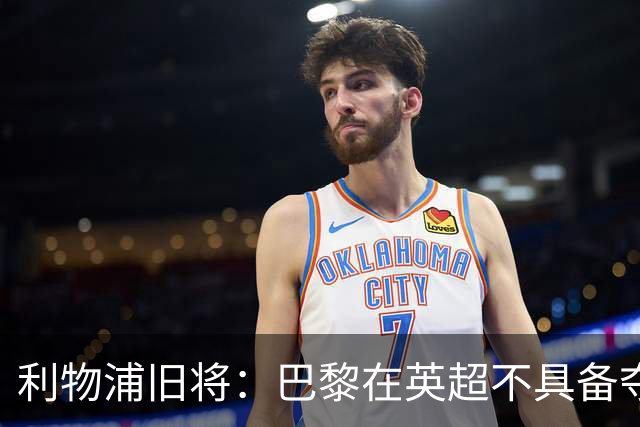 利物浦旧将：巴黎在英超不具备夺冠实力，狼队去其他联赛可以争冠