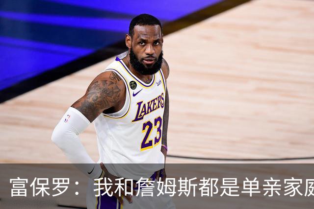 富保罗：我和詹姆斯都是单亲家庭&母亲很年轻 我们最开始因此投缘