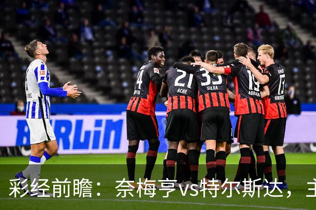 彩经前瞻：奈梅亨vs特尔斯达，主队兼顾欧冠资格赛需防冷门