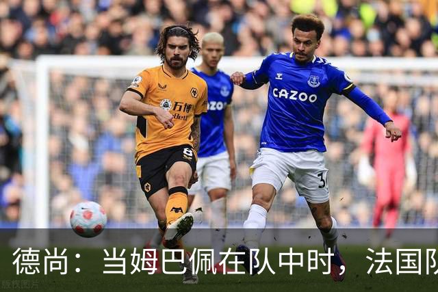 德尚：当姆巴佩在队中时，法国队总会变得更强大