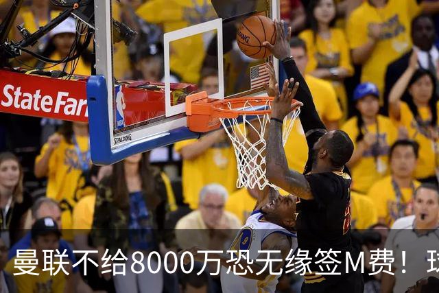 曼联不给8000万恐无缘签M费！球员拒绝表态只去红魔，也愿加盟热刺