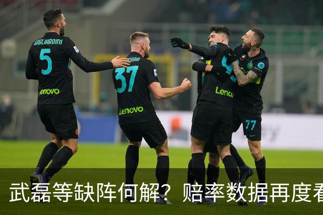 武磊等缺阵何解？赔率数据再度看衰国足客战