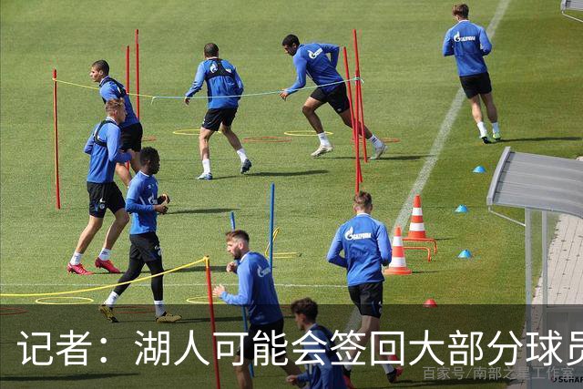 记者：湖人可能会签回大部分球员 仅引入一名年薪2000万内线球员